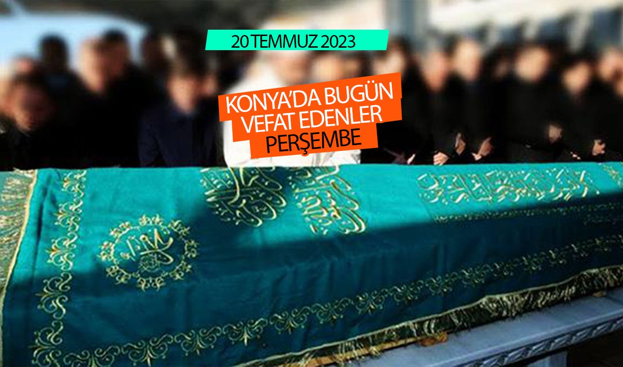  Konya’da bugün vefat edenler (20 Temmuz Perşembe)