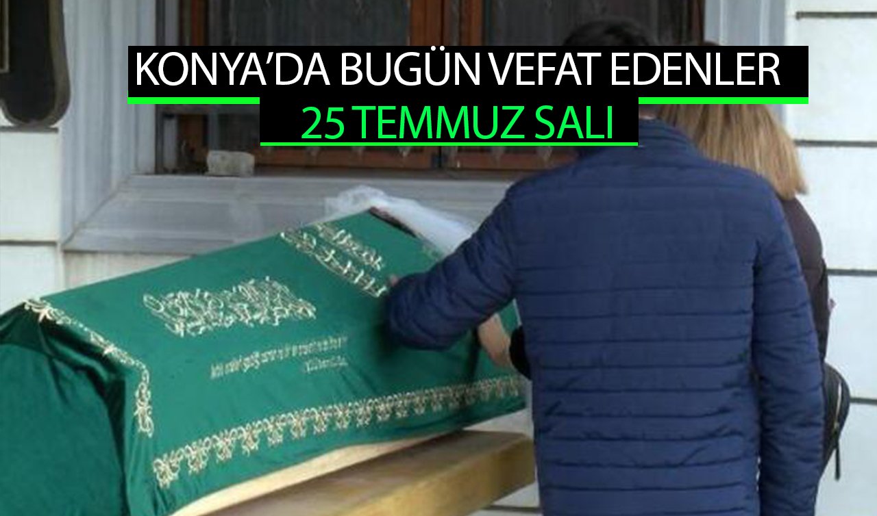  Konya’da bugün vefat edenler (25 Temmuz Salı)