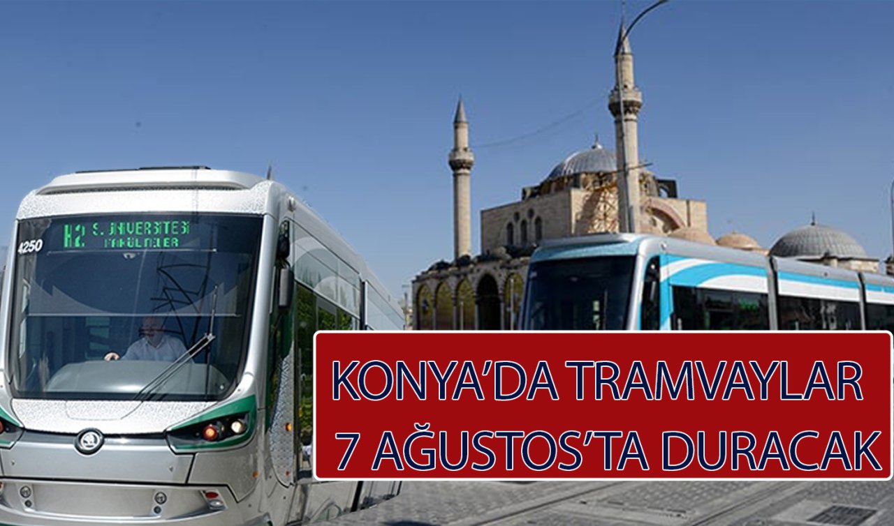 Konya’da 7 Ağustos’tan itibaren bu duraklarda tramvaylar hizmet vermeyecek! 