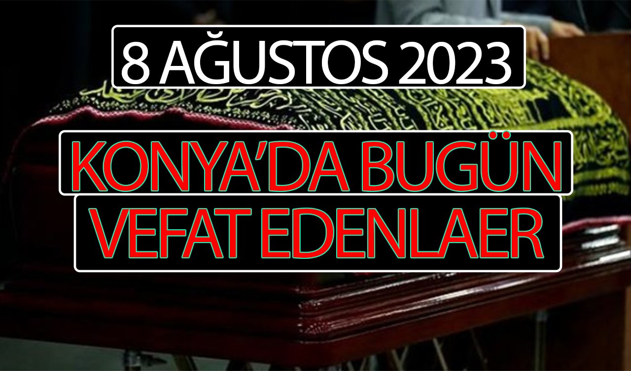 Konya’da bugün vefat edenler (8 Ağustos Salı)