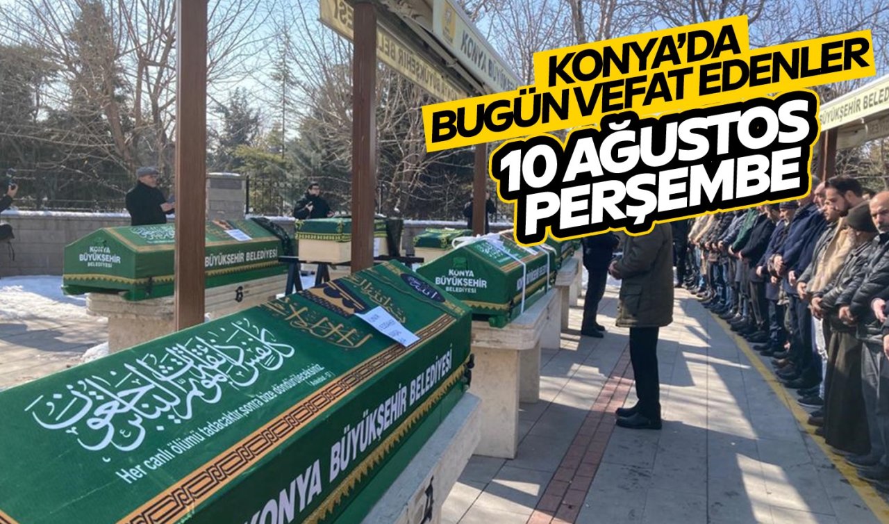Konya’da bugün vefat edenler (10 Ağustos Perşembe)