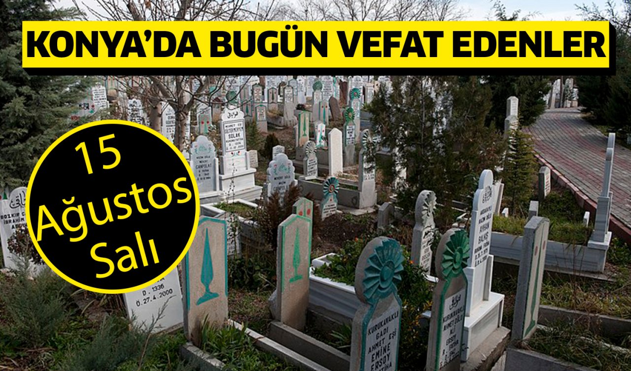 Konya’da bugün vefat edenler (15 Ağustos Salı) 