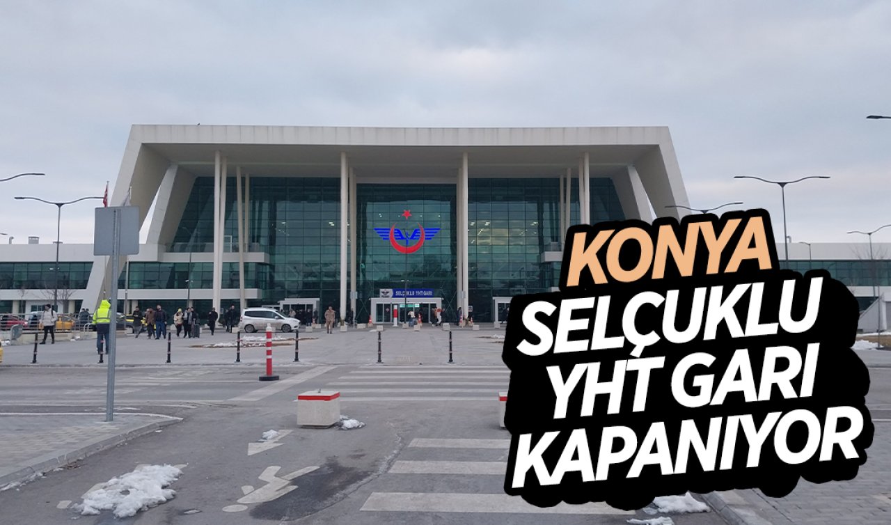 Konya’da Yüksek Hızlı Tren ulaşımını düşünenler dikkat! Gar kapanıyor