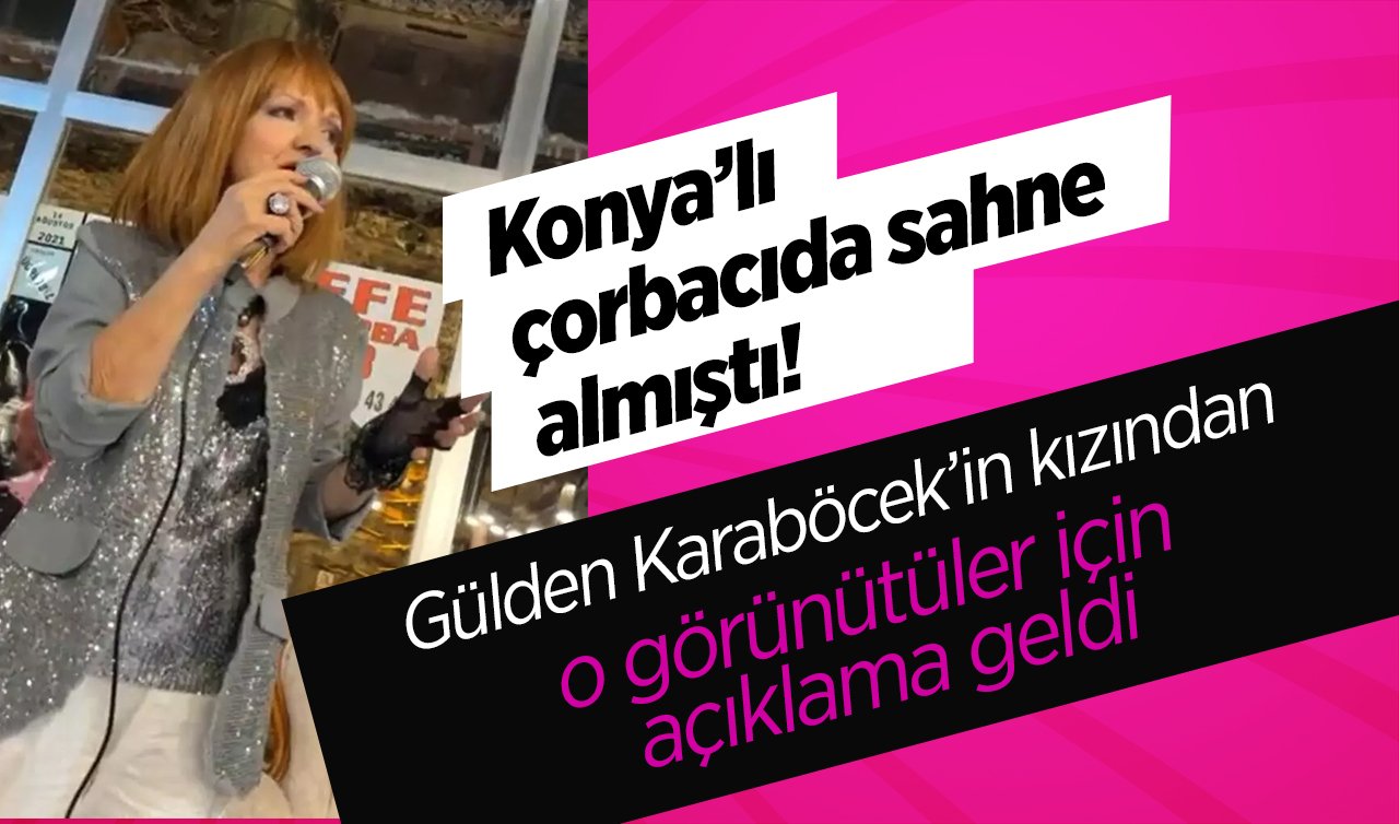 Konya’lı çorbacıda sahne almıştı! Gülden Karaböcek’in kızından o görüntülere açıklama geldi