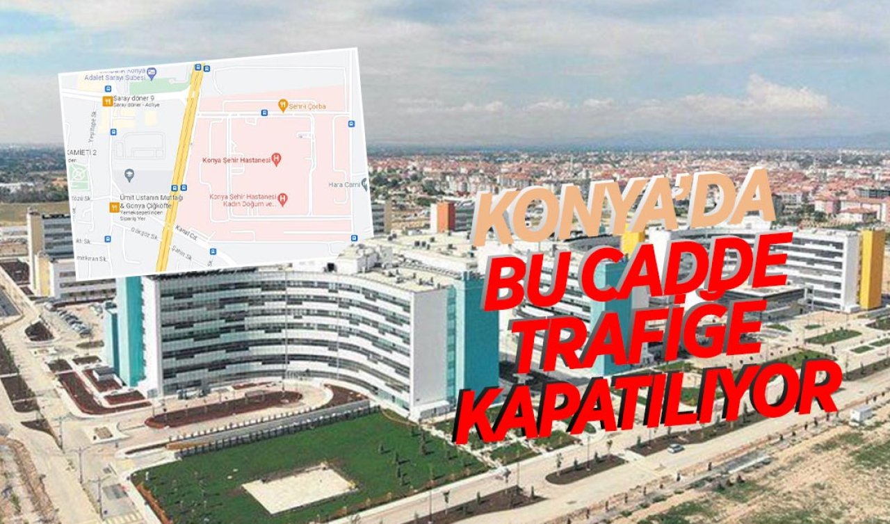 Konya Şehir Hastanesi’ne gidecekler dikkat! Bu tarihte cadde trafiğe kapalı olacak