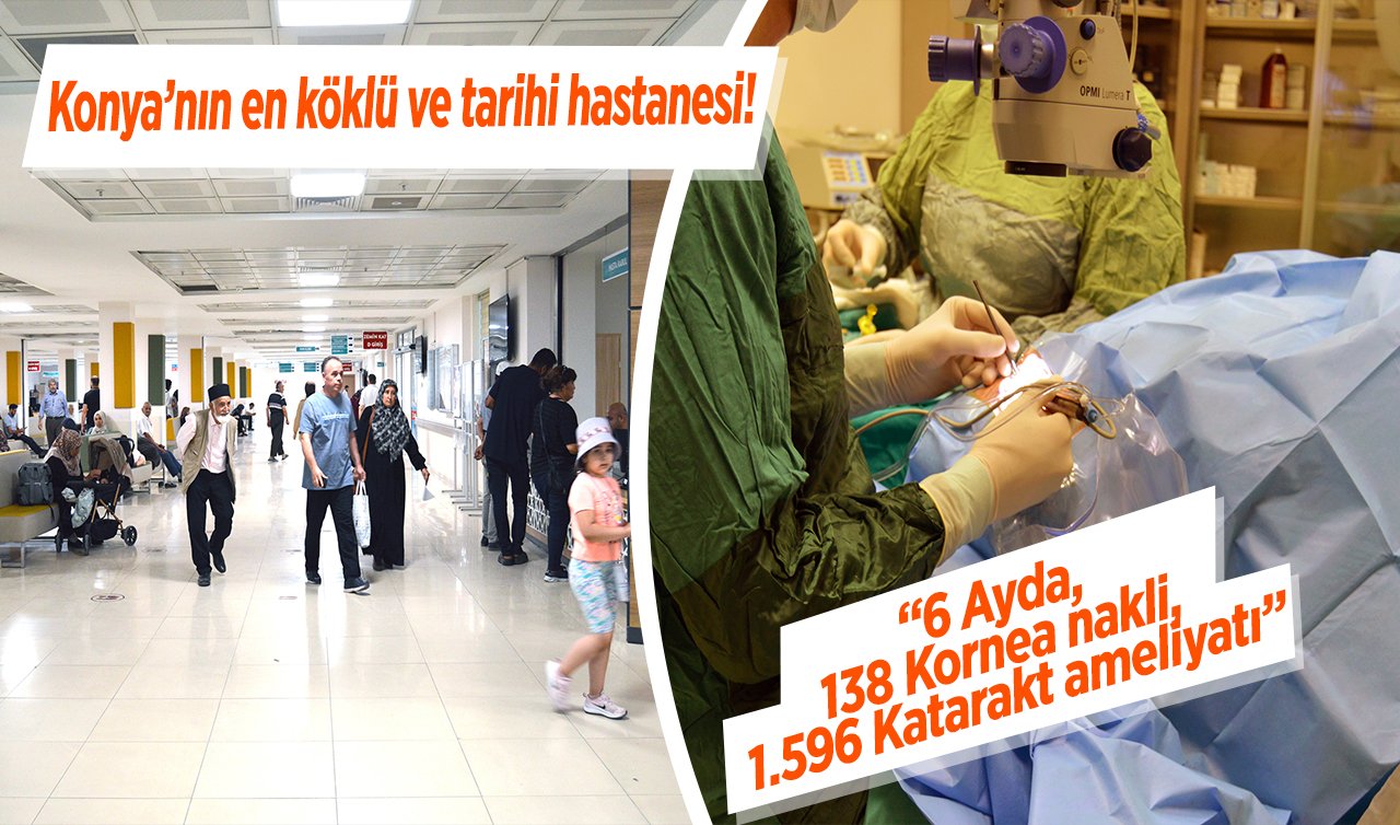  Konya’nın en köklü ve tarihi hastanesi! “6 Ayda, 138 Kornea nakli, 1.596 Katarakt ameliyatı’’