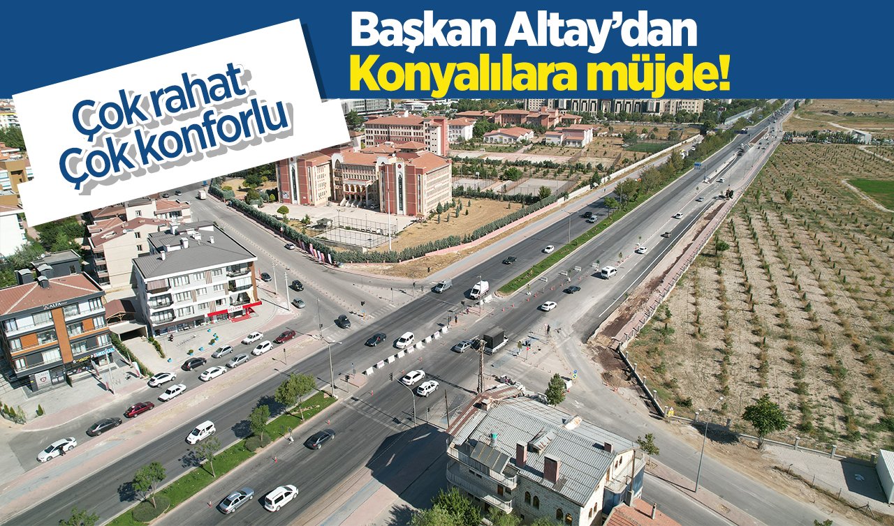  Başkan Altay’dan Konyalılara müjde! Çok rahat çok konforlu