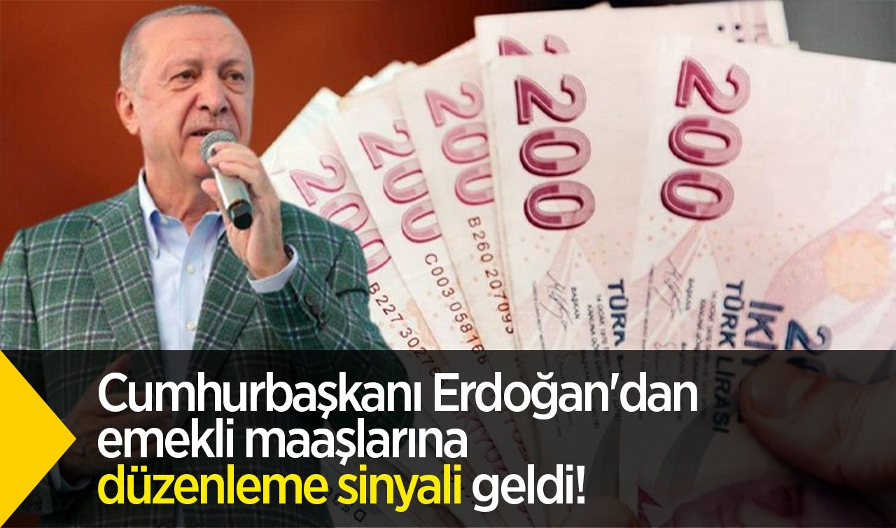 Cumhurbaşkanı Erdoğan’dan emekli maaşlarına düzenleme sinyali geldi!