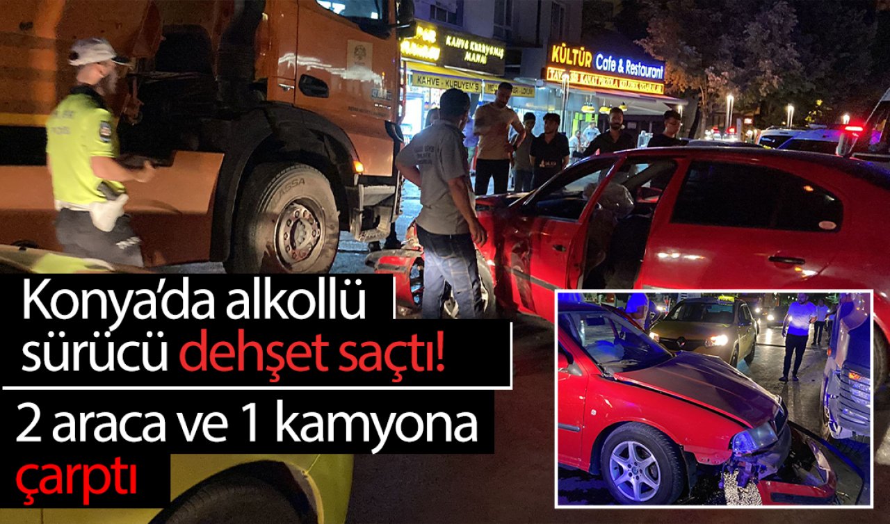 Konya’da alkollü sürücü dehşet saçtı! 2 araca ve 1 kamyona çarptı