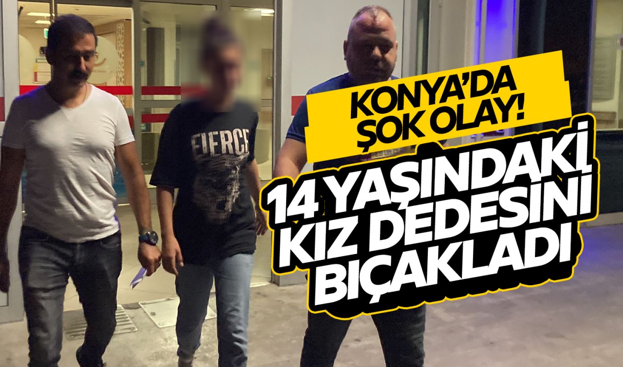 Konya’da 14 yaşındaki kız dedesini bıçakladı! Neden yaptın sorusuna şaşırtan cevap 