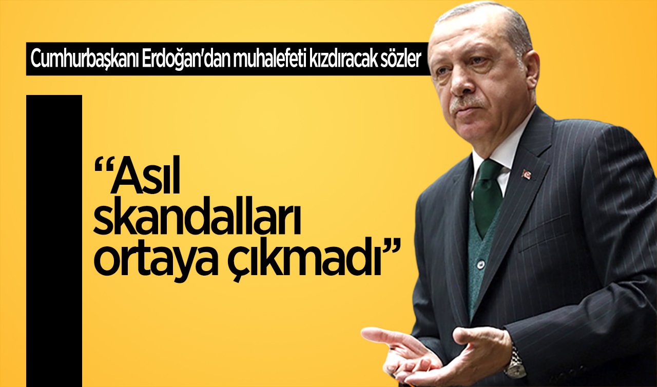  Cumhurbaşkanı Erdoğan’dan muhalefeti kızdıracak sözler: Asıl skandalları ortaya çıkmadı