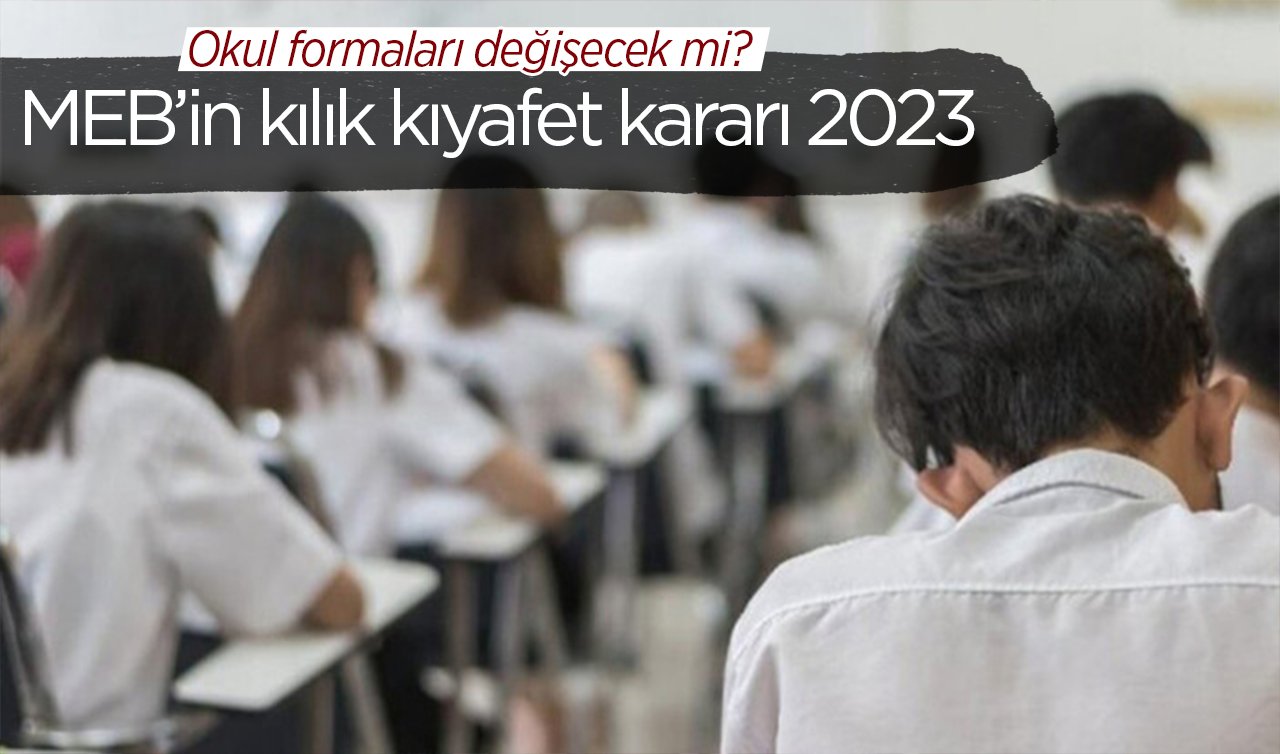  Okul formaları değişecek mi? MEB’in kılık kıyafet kararı 2023