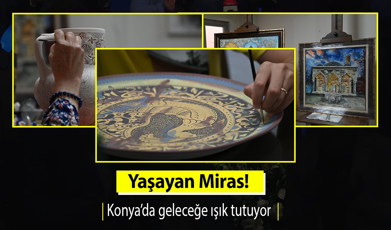  Yaşayan Miras! Konya’da geleceğe ışık tutuyor 