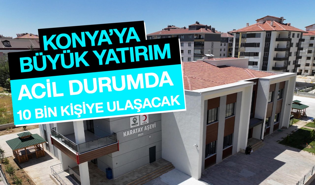 Konya’ya büyük yatırım! Acil durumda 10 bin kişiye ulaşacak