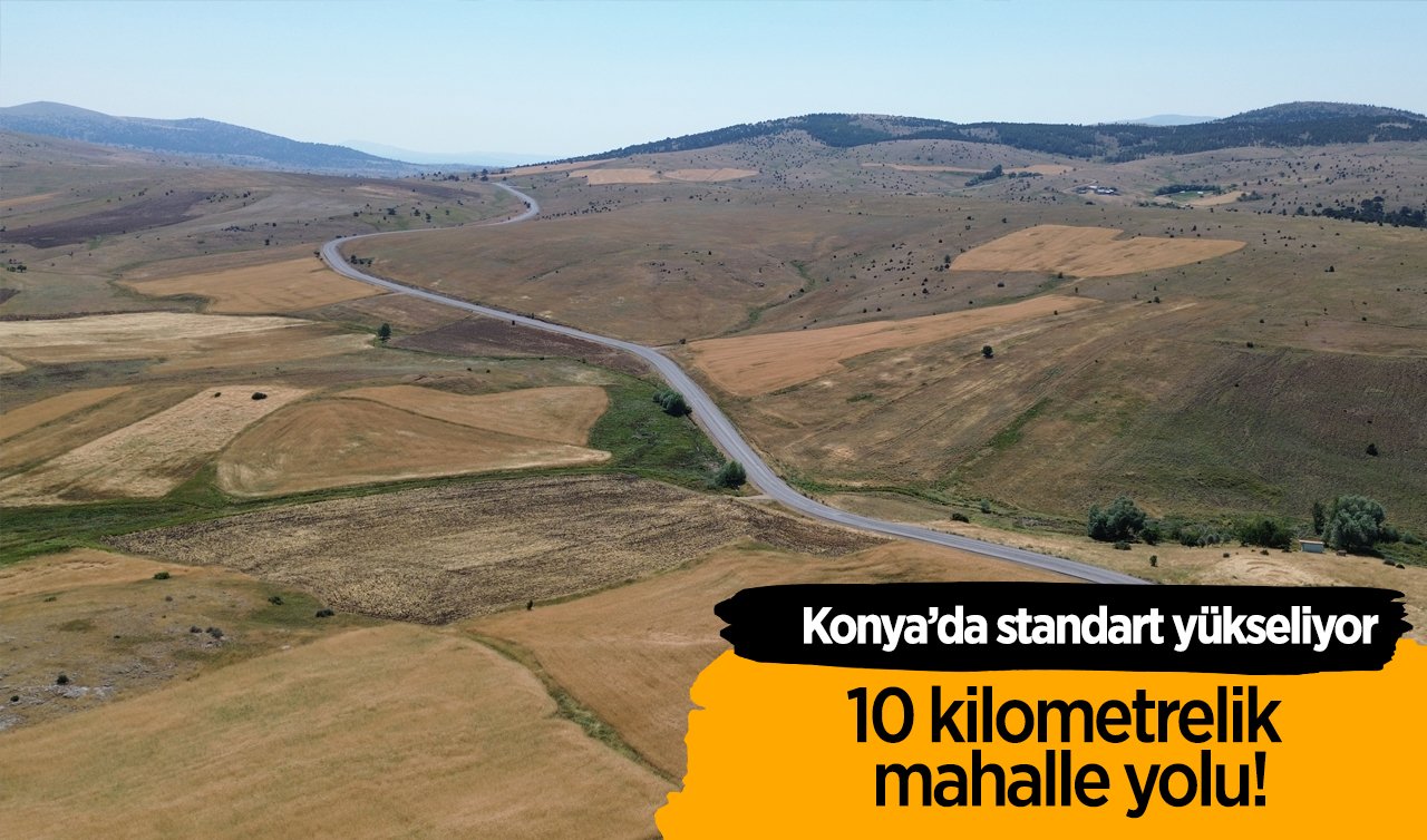 10 kilometrelik mahalle yolu! Konya’da standart yükseliyor