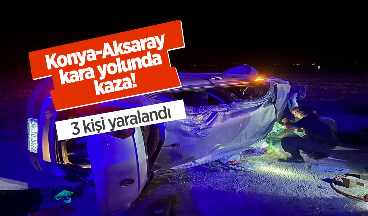  Konya-Aksaray  kara yolunda kaza! 3 kişi yaralandı