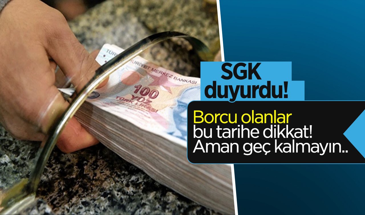  SGK duyurdu! Borcu olanlar bu tarihe dikkat! Aman geç kalmayın..