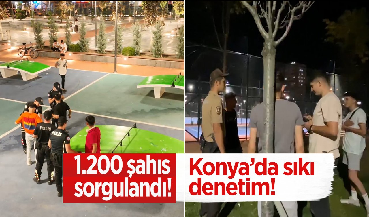 Konya’da sıkı denetim! 1.200 şahıs sorgulandı! 