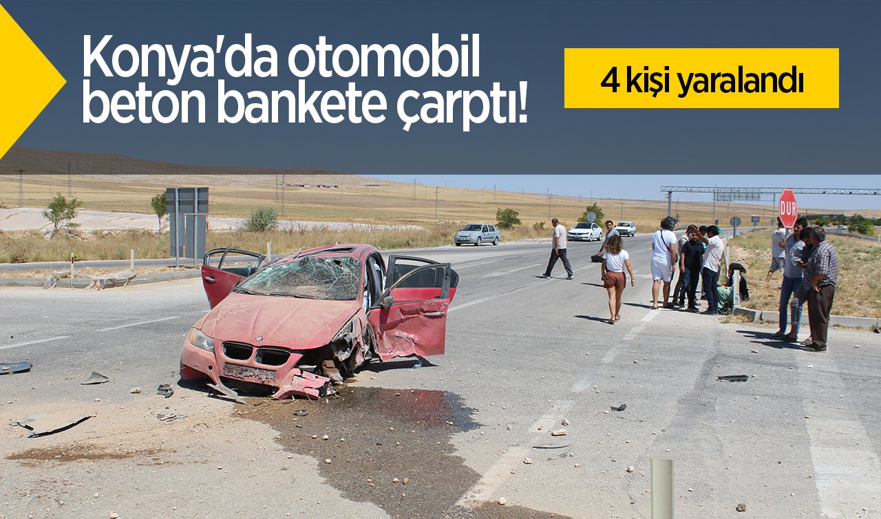 Konya’da otomobil beton bankete çarptı!  4 kişi yaralandı 