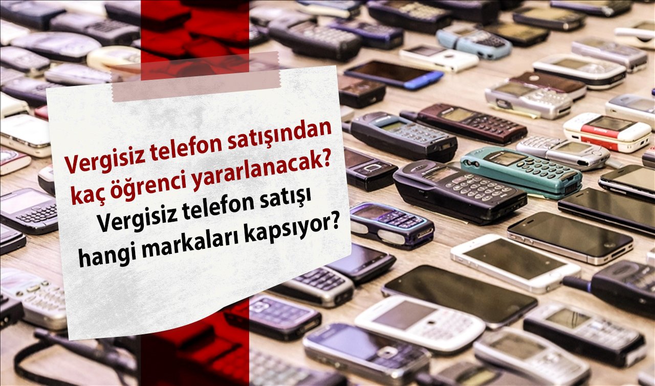 Vergisiz telefon satışından kaç öğrenci yararlanacak? Vergisiz telefon satışı hangi markaları kapsıyor?