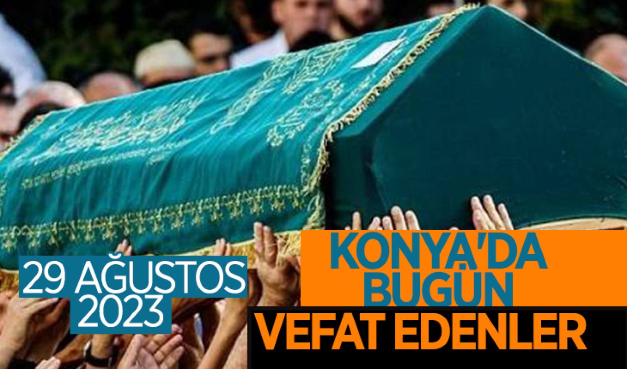 Konya’da bugün vefat edenler (29 Ağustos Salı)