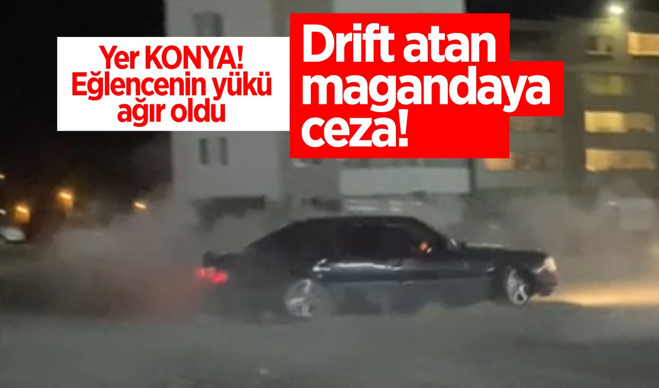 Yer Konya: Drift atan magandaya ceza! Eğlencenin yükü ağır oldu 