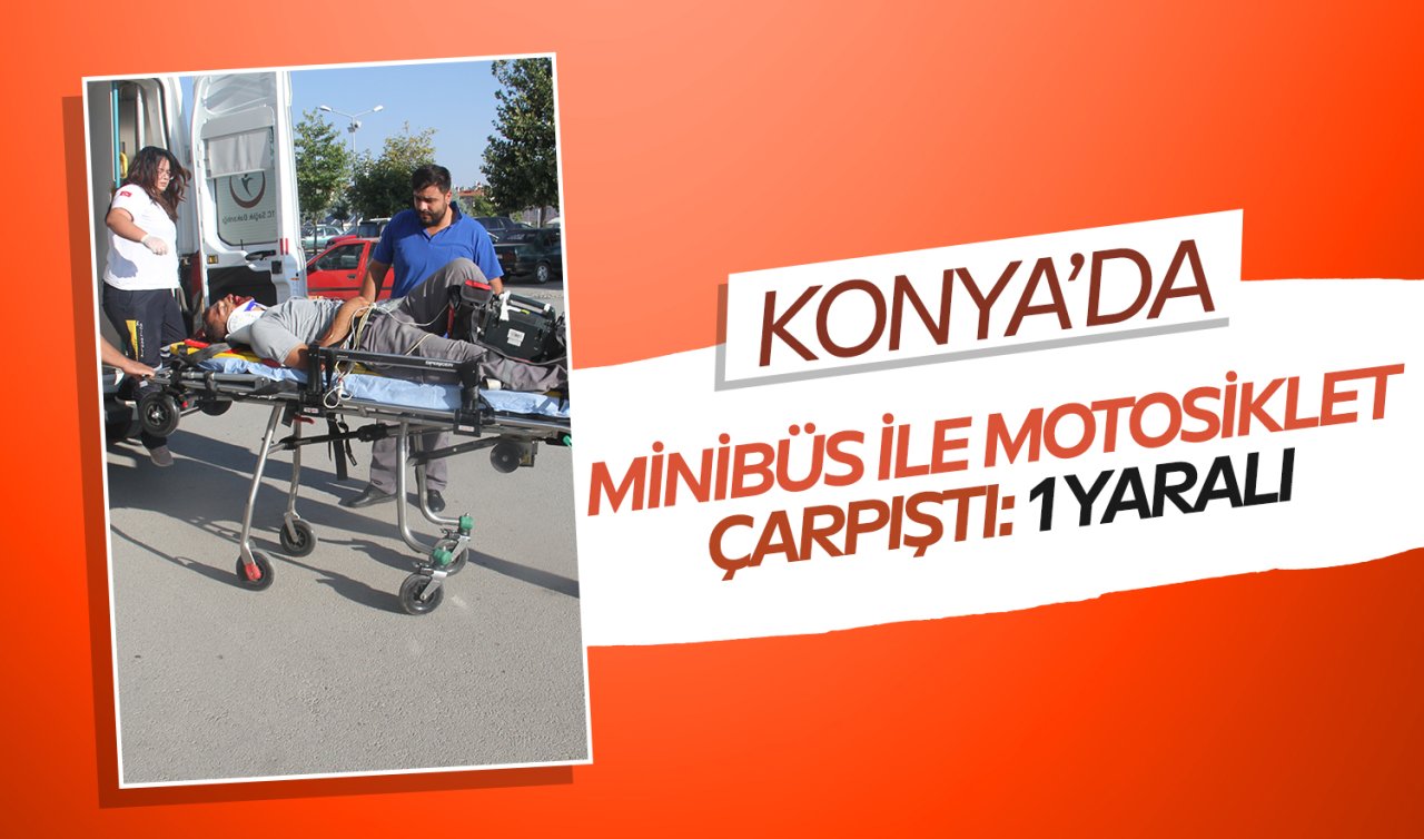 Konya’da minibüs ile motosiklet çarpıştı: 1 yaralı
