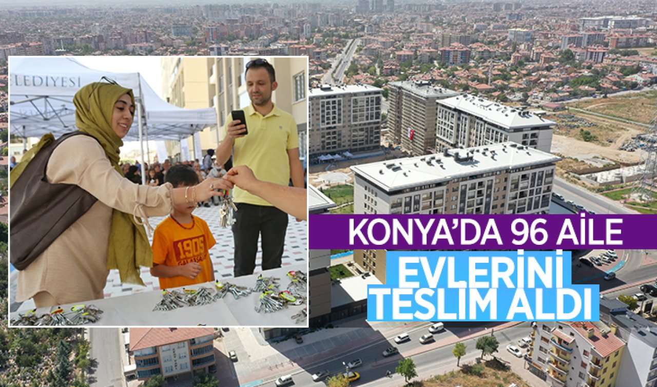 Konya’da 96 aile evlerini teslim aldı!