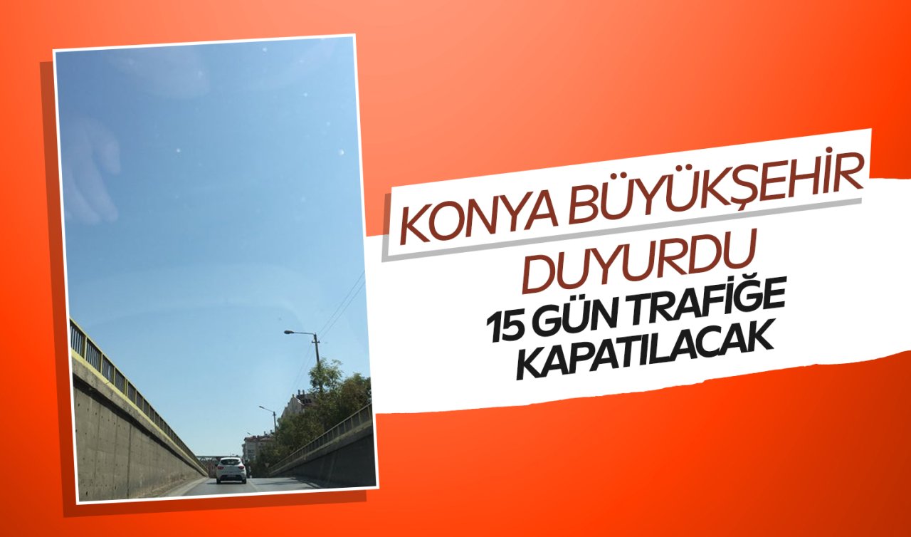 Konya Büyükşehir duyurdu: 15 gün trafiğe kapatılacak