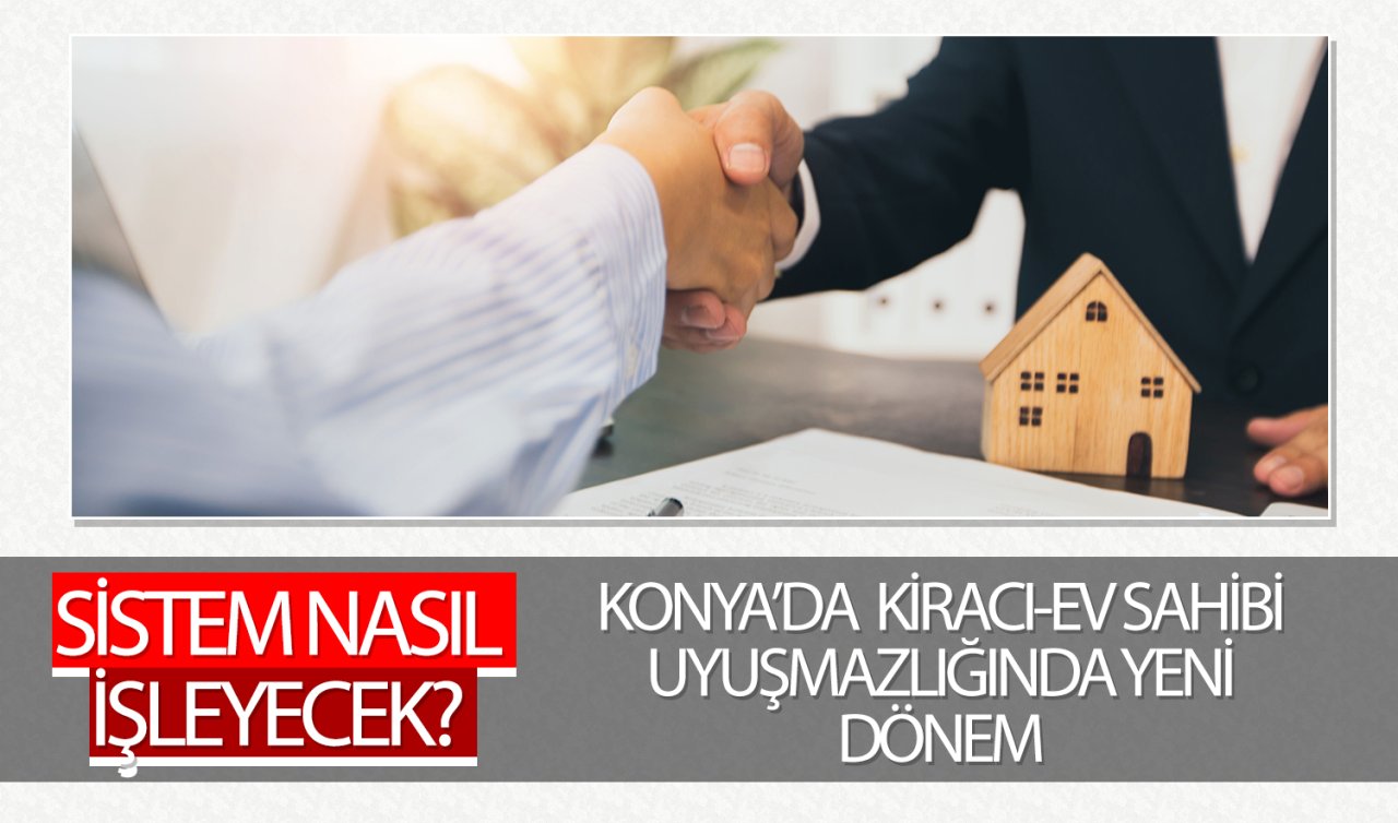 Konya’da kiracı-ev sahibi uyuşmazlığında yeni dönem! Peki sistem nasıl işleyecek? 