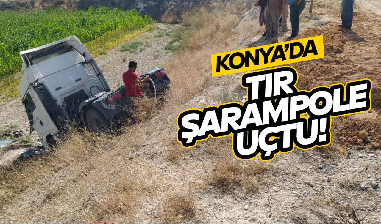 Konya’da tır şarampole uçtu!