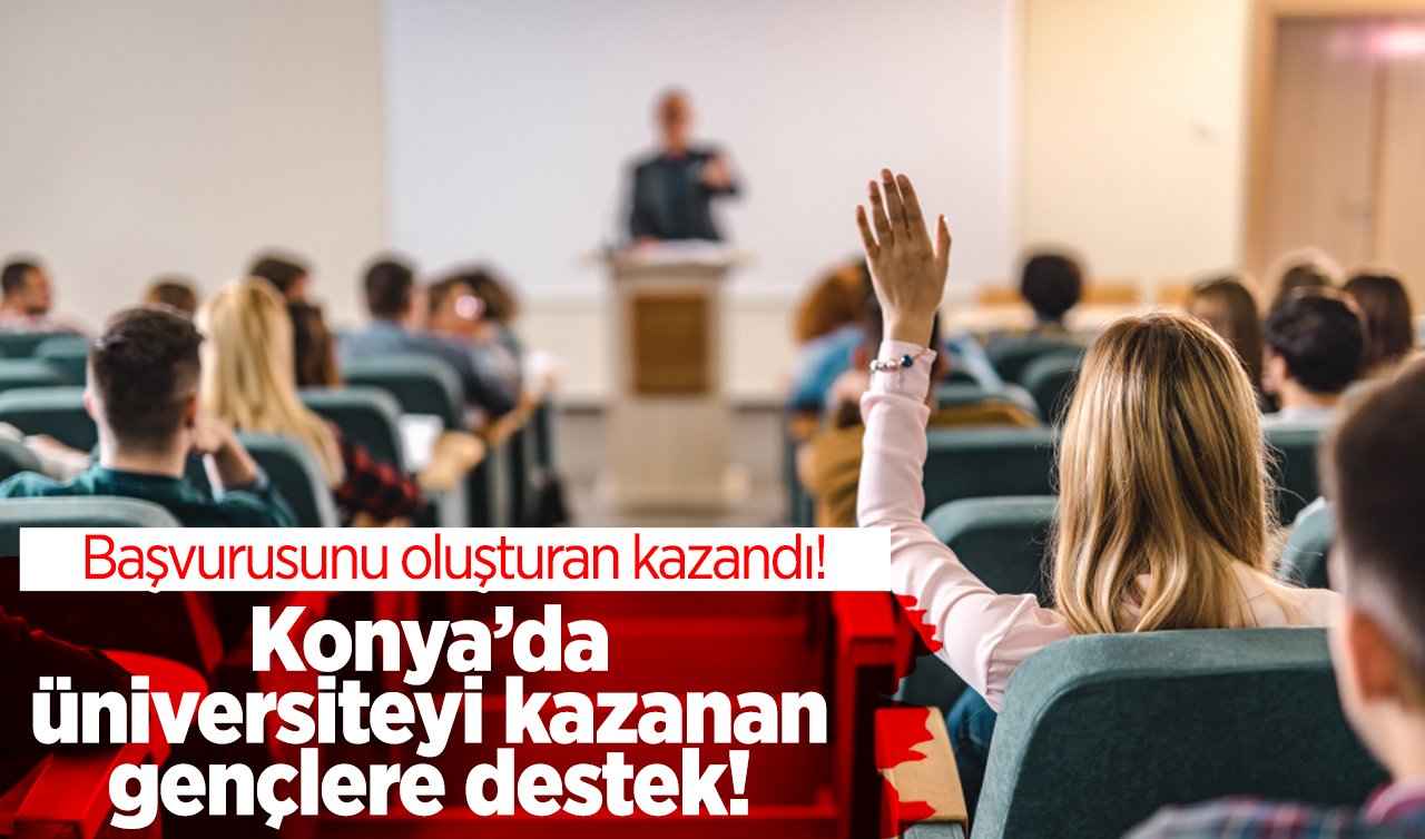 Konya’da üniversiteyi kazanan gençlere destek! Başvurusunu oluşturan kazandı! 