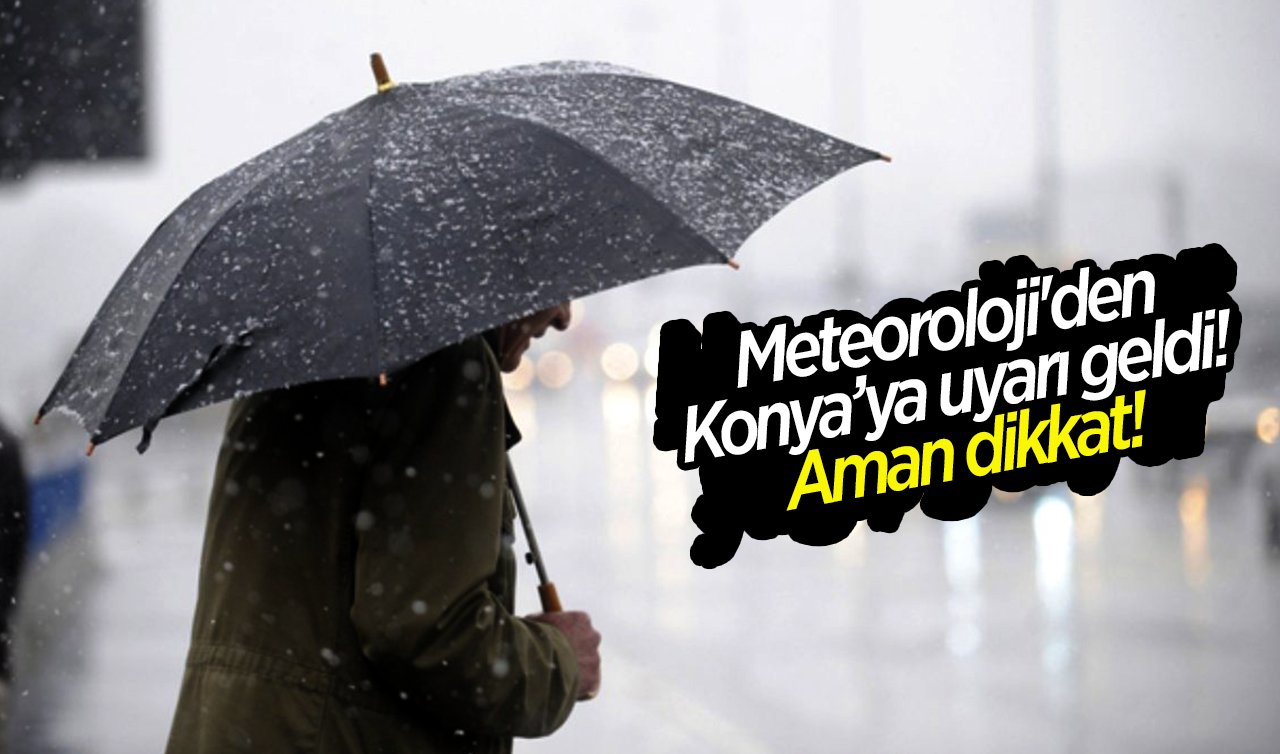Meteoroloji’den Konya’ya uyarı geldi! Aman dikkat! 