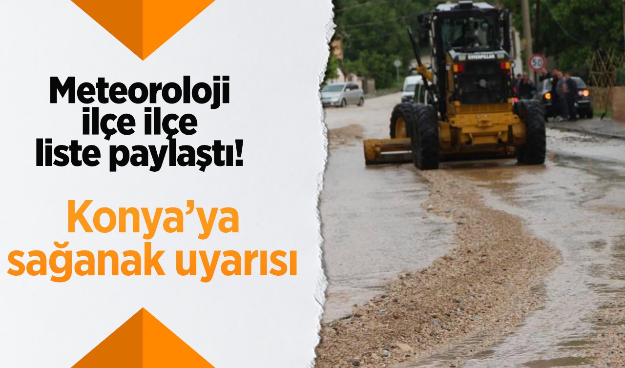 Meteoroloji ilçe ilçe liste paylaştı, saat verdi! Konya’ya kuvvetli yağış uyarısı