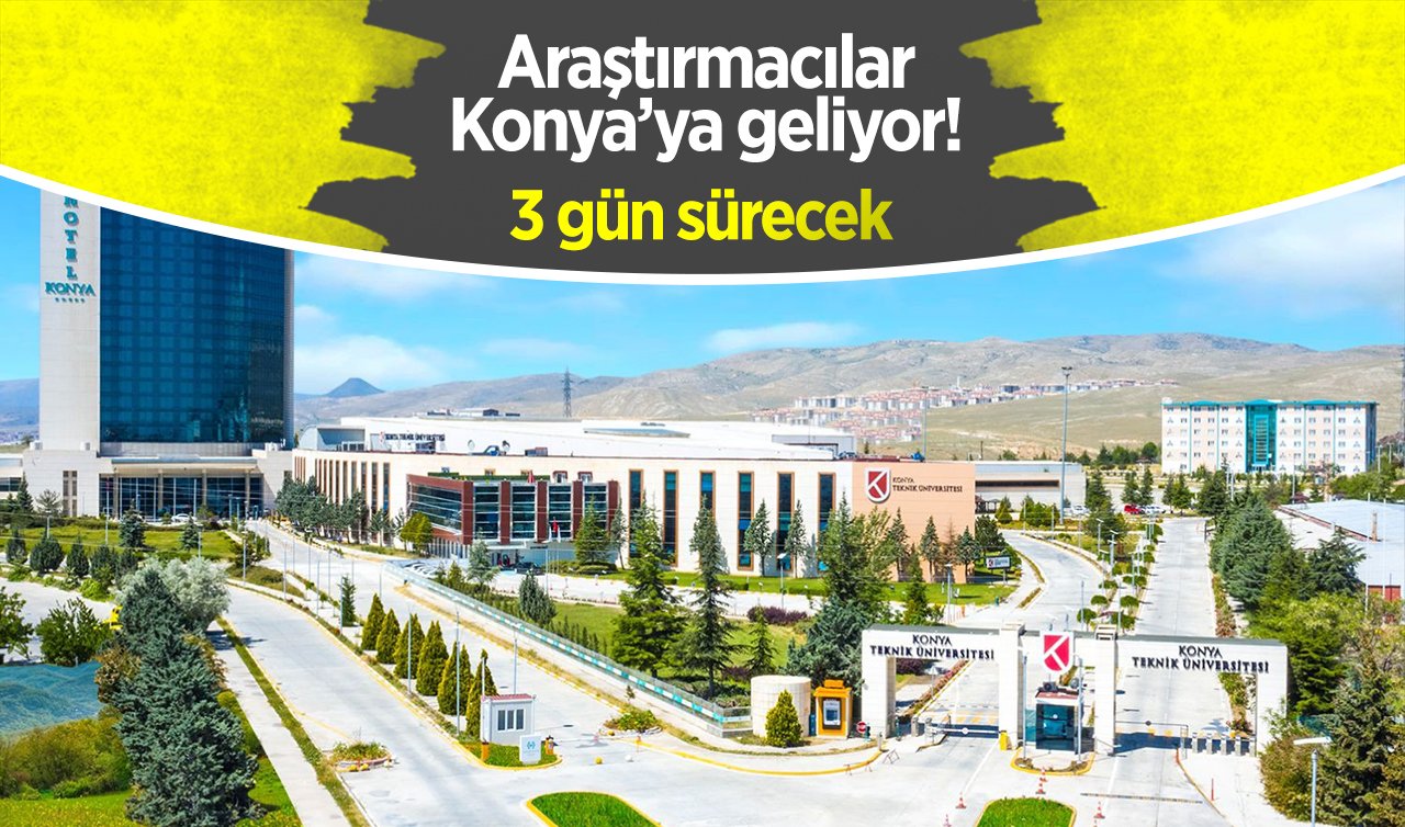  Araştırmacılar Konya’ya geliyor! 3 gün sürecek