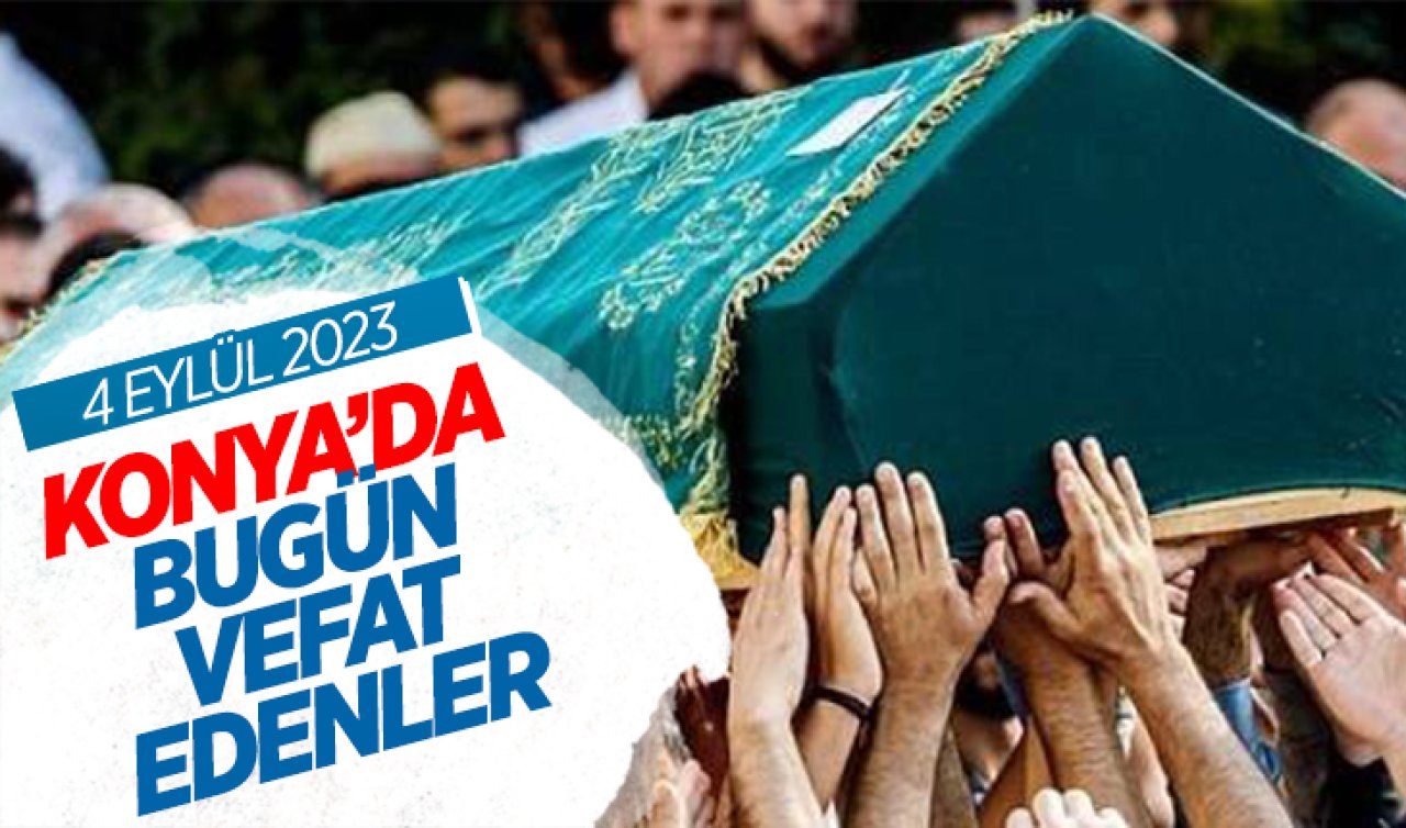 Konya’da bugün vefat edenler - 4 Eylül Pazartesi