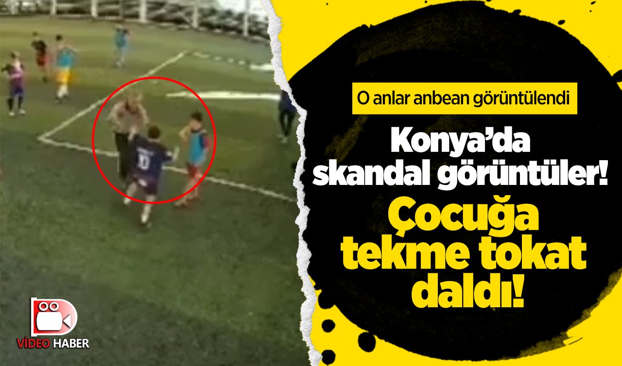 Konya’da skandal görüntüler! Çocuğa tekme tokat daldı! O anlar anbean görüntülendi