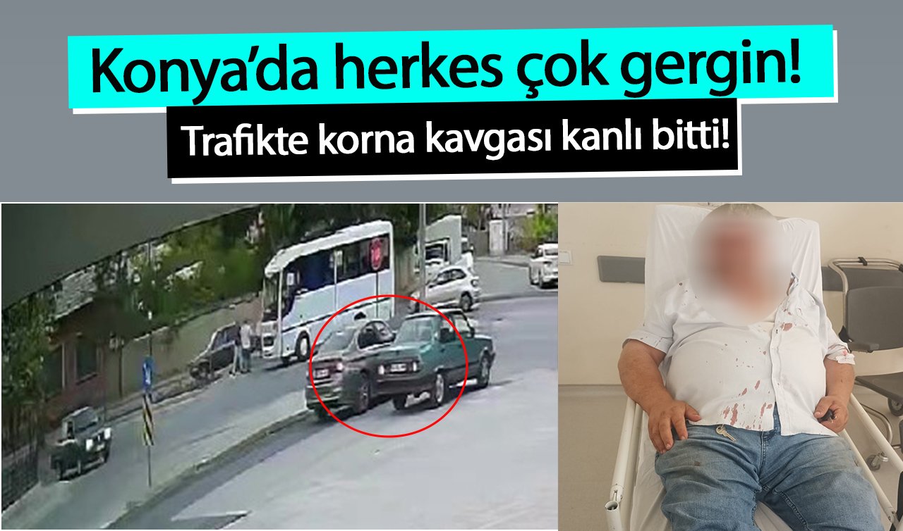  Konya’da herkes çok gergin! Trafikte korna kavgası kanlı bitti! 