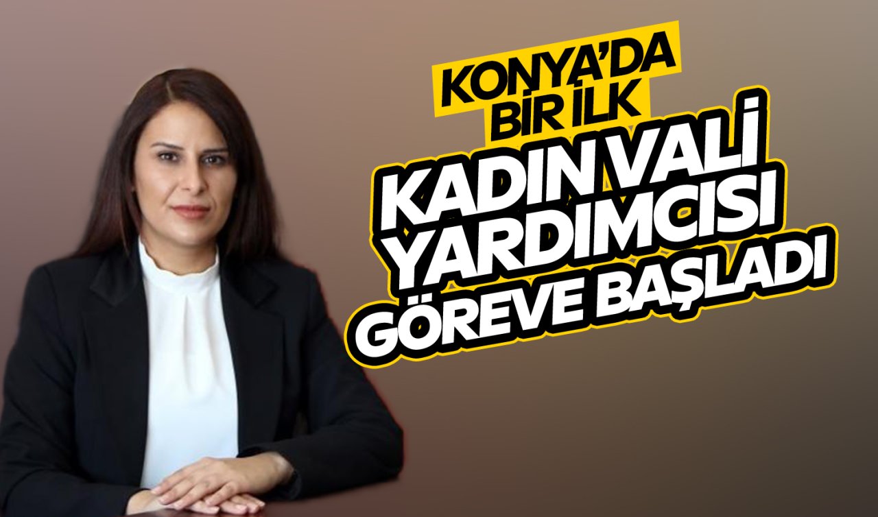 Konya’da bir ilk! Kadın Vali Yardımcısı göreve başladı