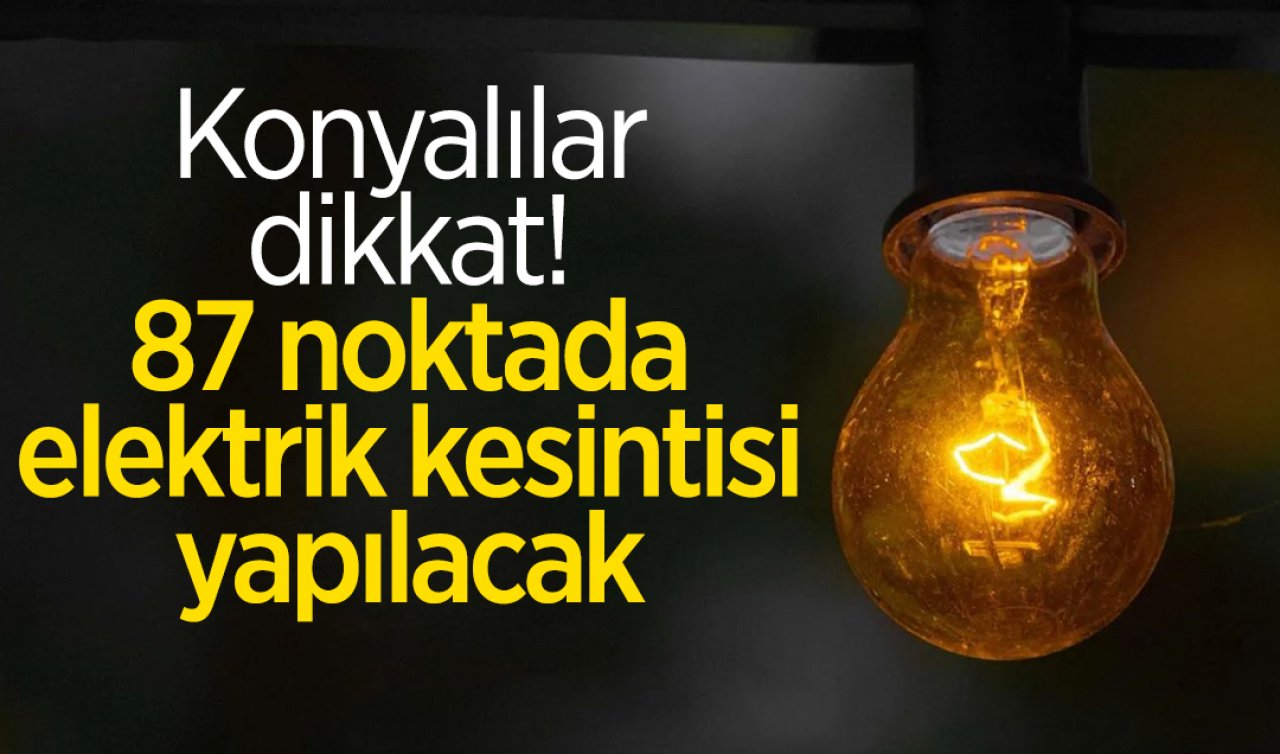 MEDAŞ listeyi paylaştı! Konya’da elektrik kesintileri yapılacak