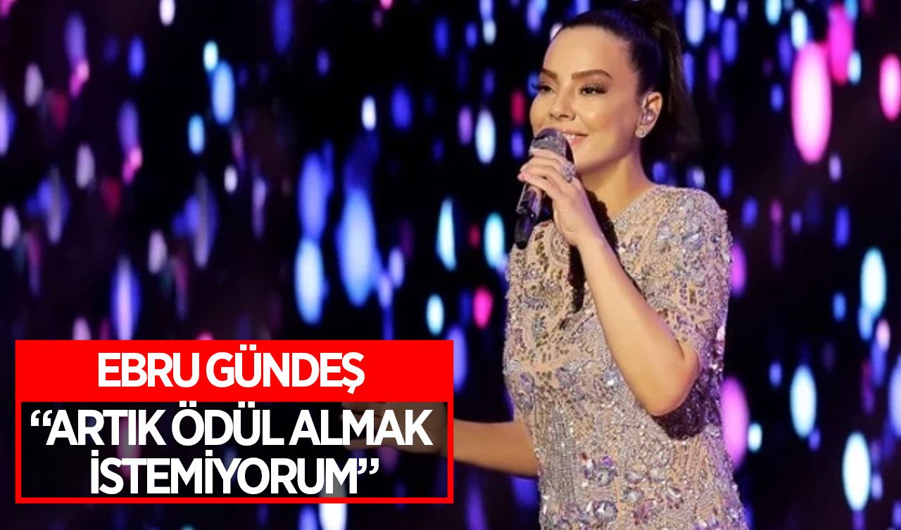 Ebru Gündeş artık ödül almak istemiyor!