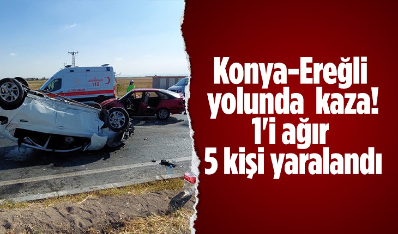 Konya-Ereğli yolunda kaza: 1’i ağır 5 kişi yaralandı