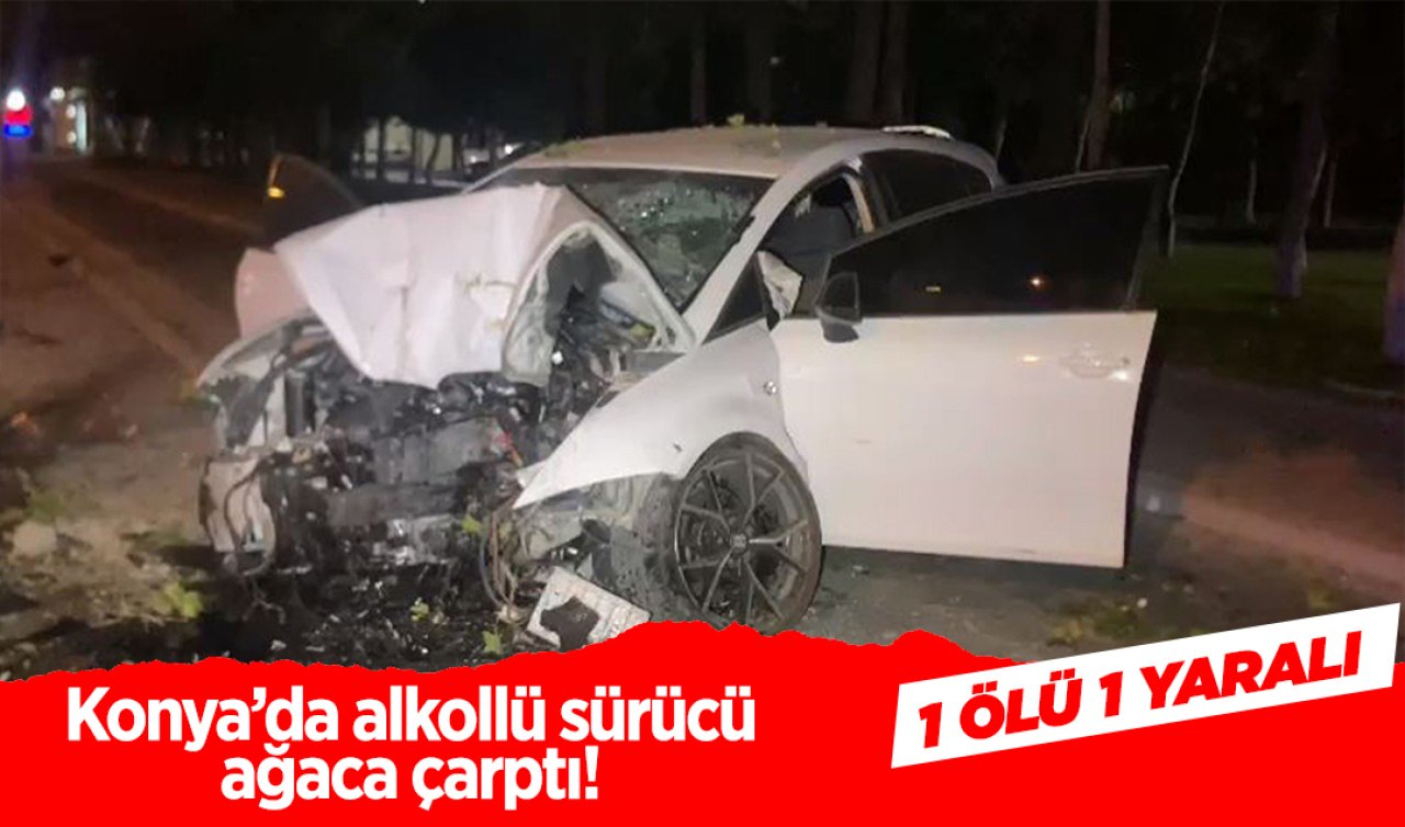 Konya’da alkollü sürücü ağaca çarptı!  1 ölü 1 yaralı