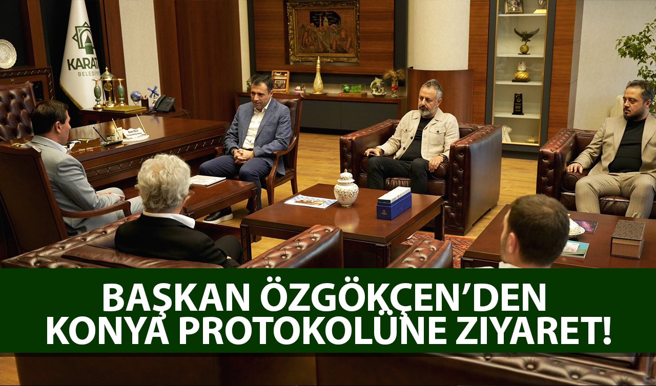  Başkan Özgökçen’den Konya protokolüne ziyaret!