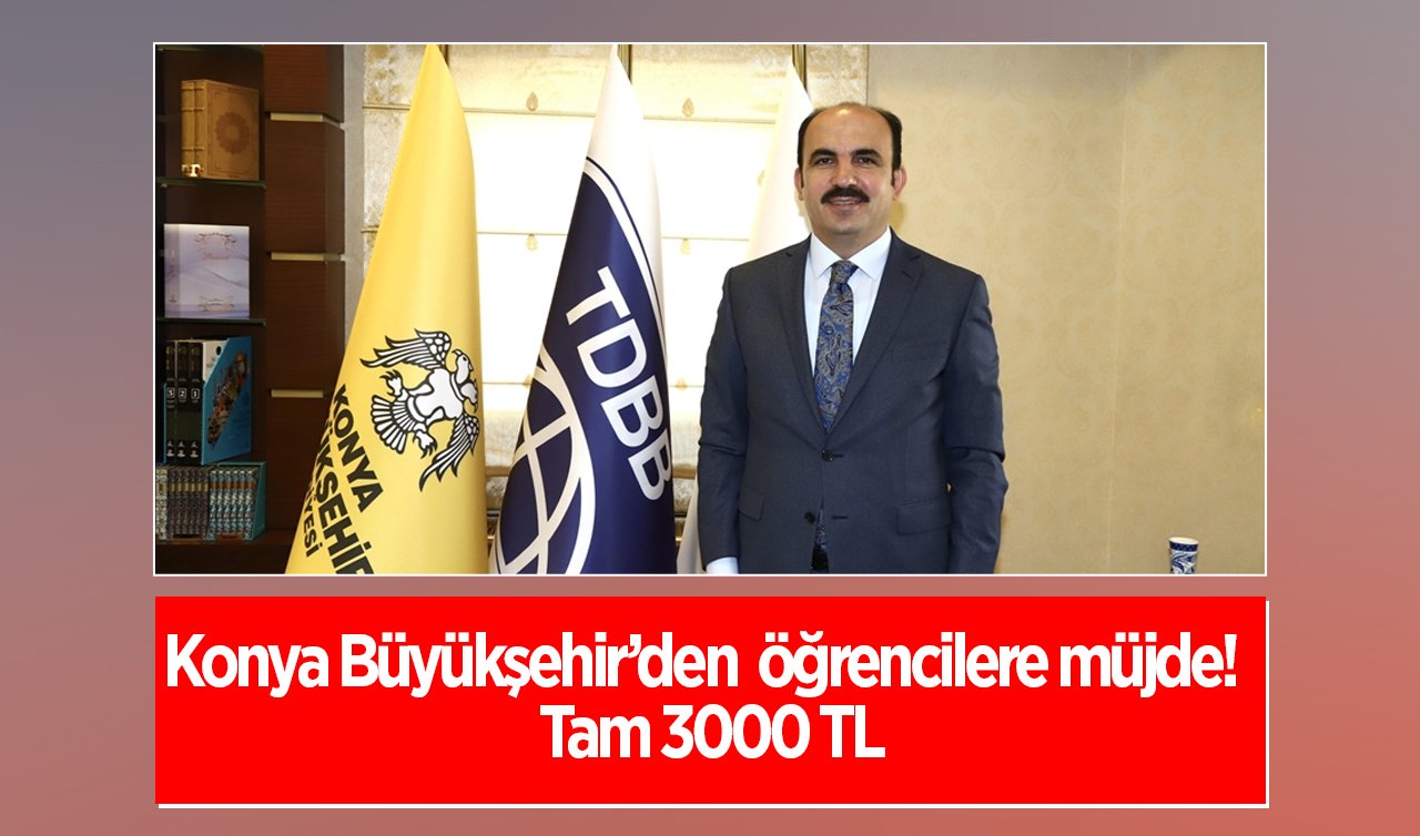  Konya Büyükşehir’den öğrencilere müjde!  Tam 3000 TL