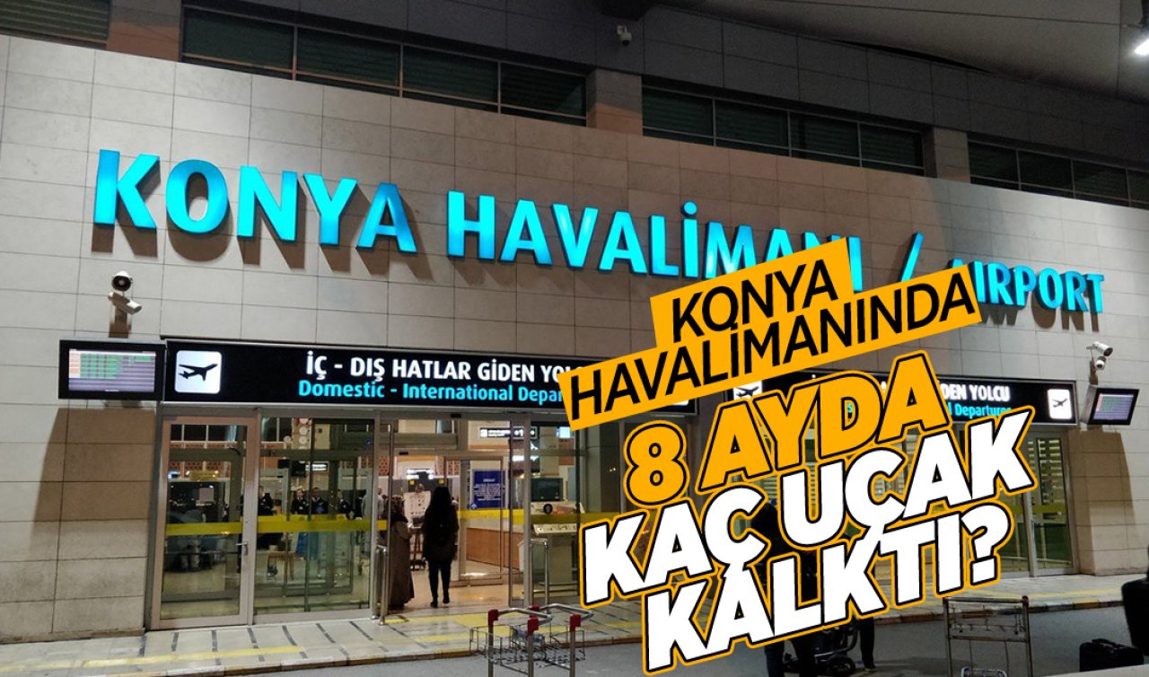 Konya Havalimanı’nın yolcu sayısı açıklandı! 8 ayda kaç uçak kalktı? Ağustos ayında rekor