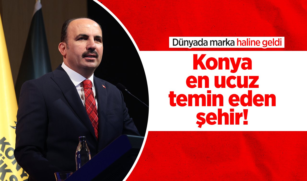  Konya en ucuz temin eden şehir! Dünyada marka haline geldi