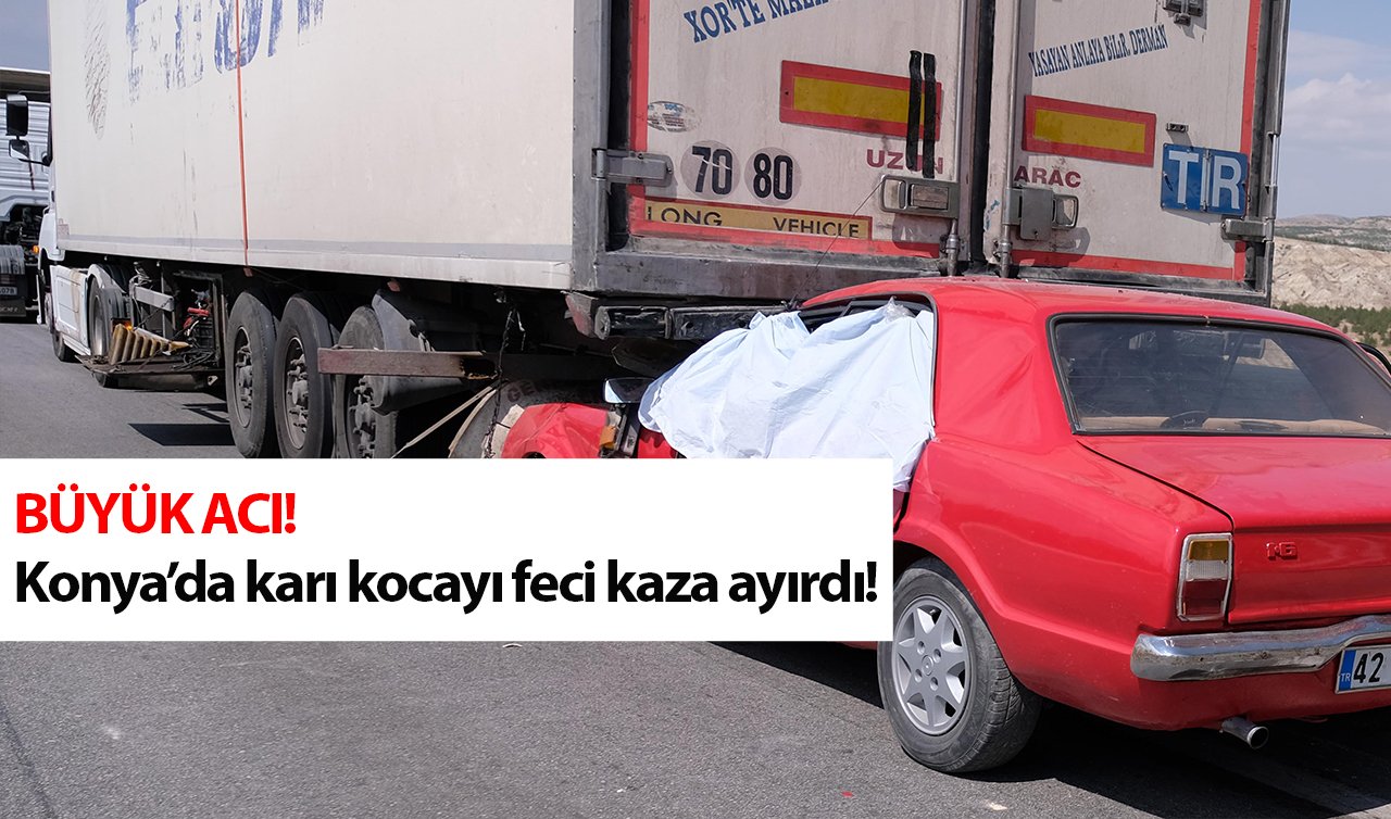 Büyük acı! Konya’da karı kocayı feci kaza ayırdı!