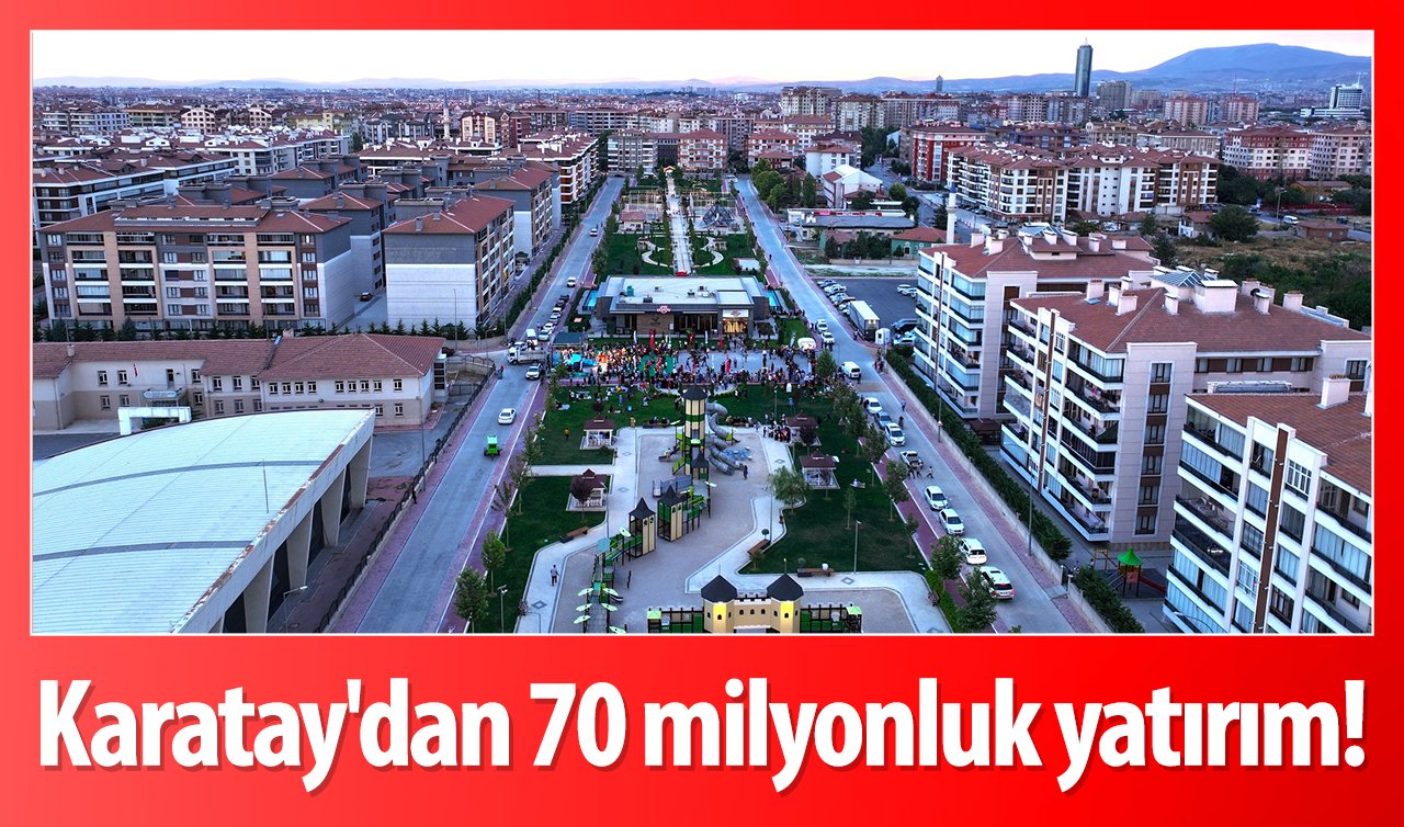  Karatay’dan 70 milyonluk yatırım!