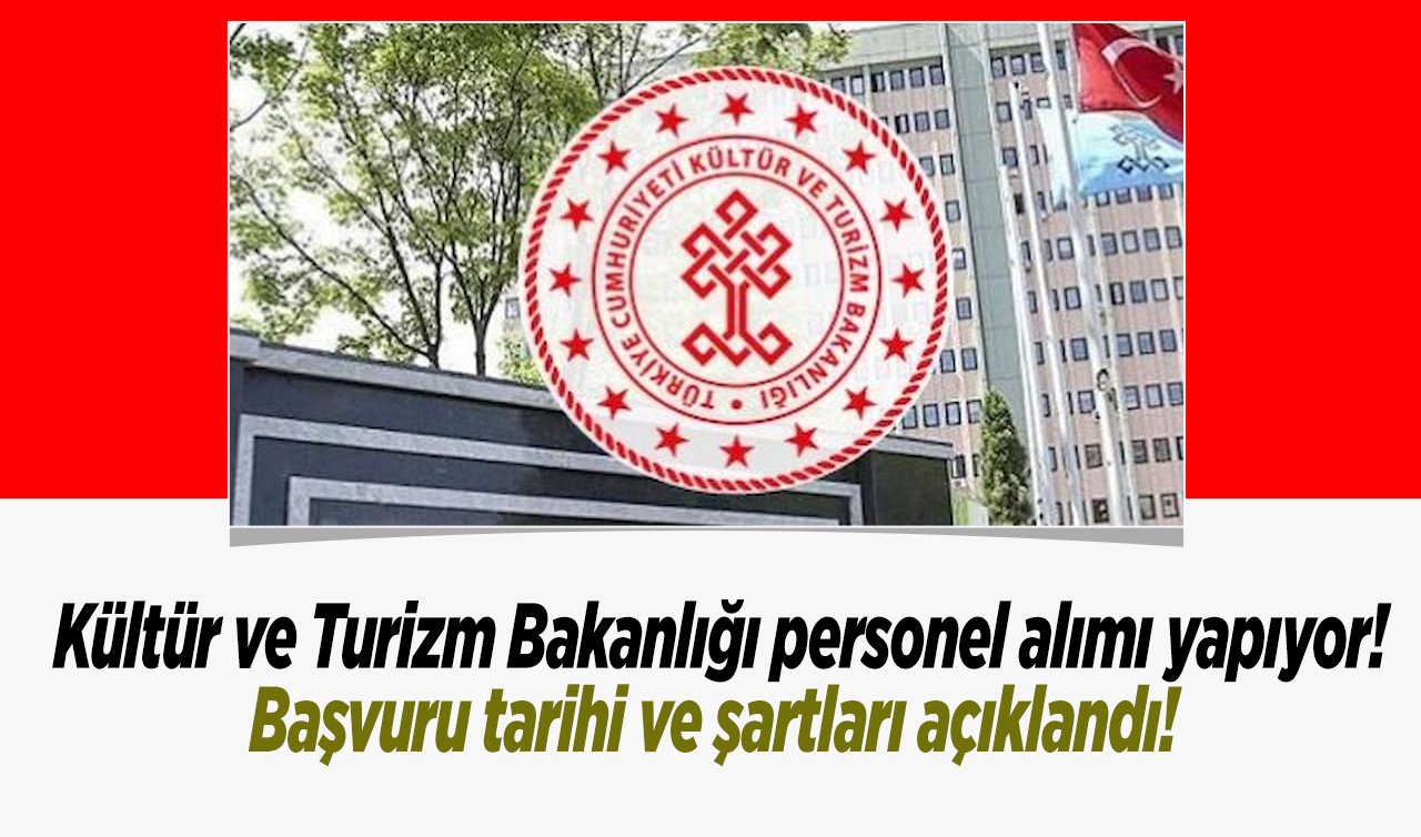Kültür ve Turizm Bakanlığı personel alımı yapıyor! Başvuru tarihi ve şartları açıklandı!  TIKLA BAŞVUR